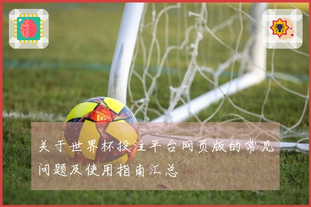 关于世界杯投注平台网页版的常见问题及使用指南汇总