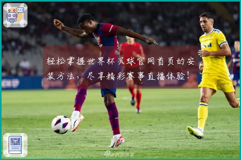 轻松掌握世界杯买球官网首页的安装方法，尽享精彩赛事直播体验！